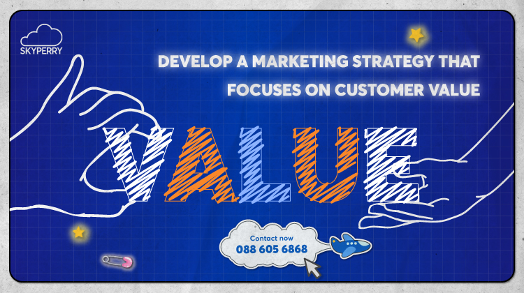 Developing a marketing strategy that focus on the customer value