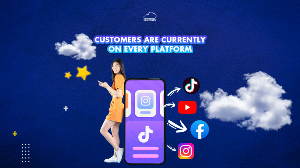 Your customers are on every platform